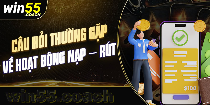 Những câu hỏi thường gặp phổ biến liên quan đến giao dịch nạp - rút