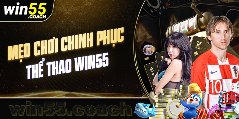 Mẹo chơi thể thao win55 dễ dàng chiến thắng