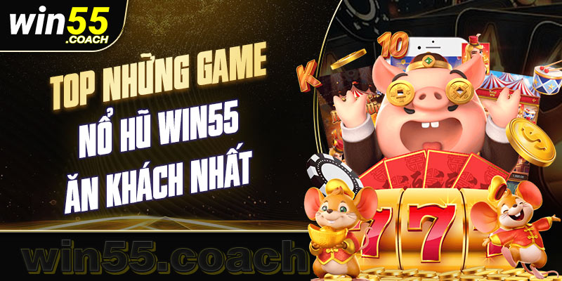 Khám phá trò chơi nổ hũ được yêu thích nhất tại Win55